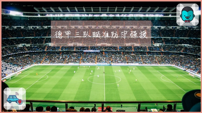 德甲三队瞄准防守强援