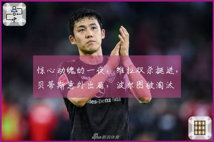 惊心动魄的一夜，维拉双杀挺进，贝蒂斯意外出局，波尔图被淘汰